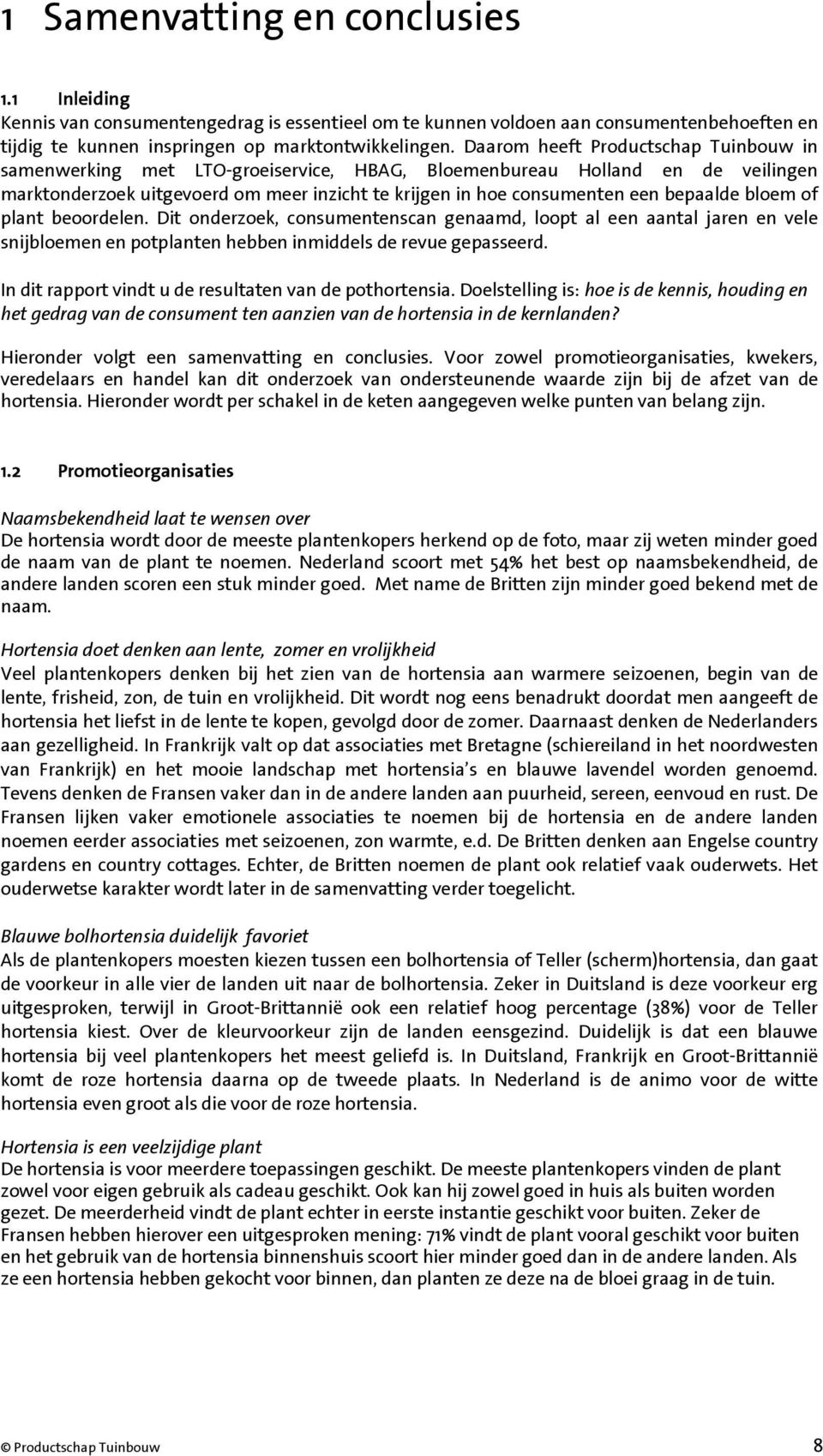 bepaalde bloem of plant beoordelen. Dit onderzoek, consumentenscan genaamd, loopt al een aantal jaren en vele snijbloemen en potplanten hebben inmiddels de revue gepasseerd.