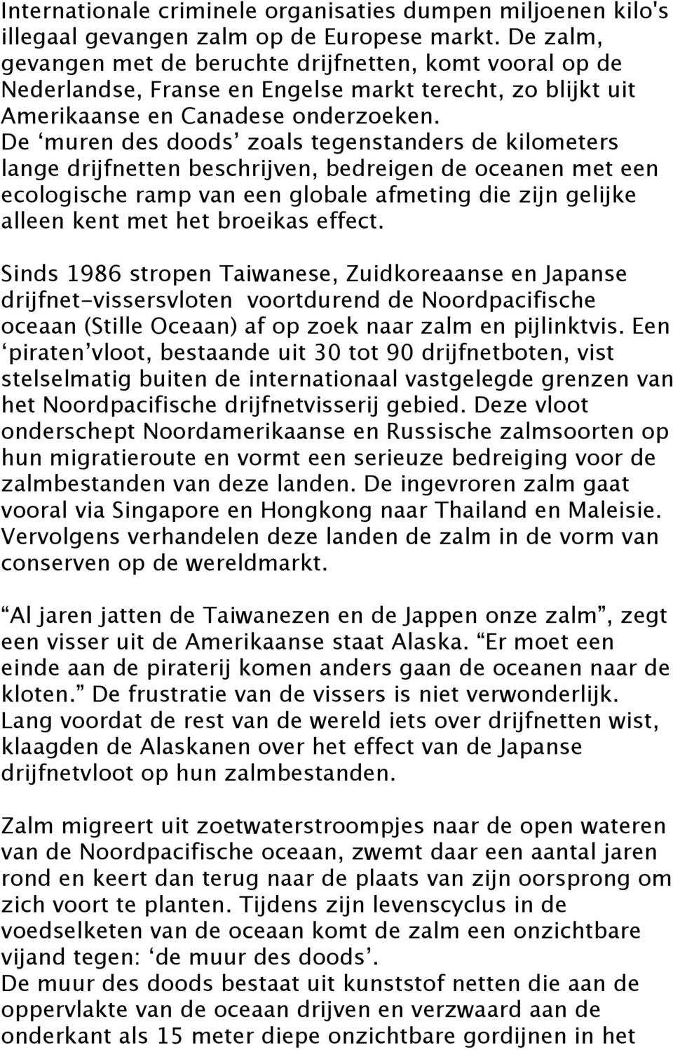 De muren des doods zoals tegenstanders de kilometers lange drijfnetten beschrijven, bedreigen de oceanen met een ecologische ramp van een globale afmeting die zijn gelijke alleen kent met het