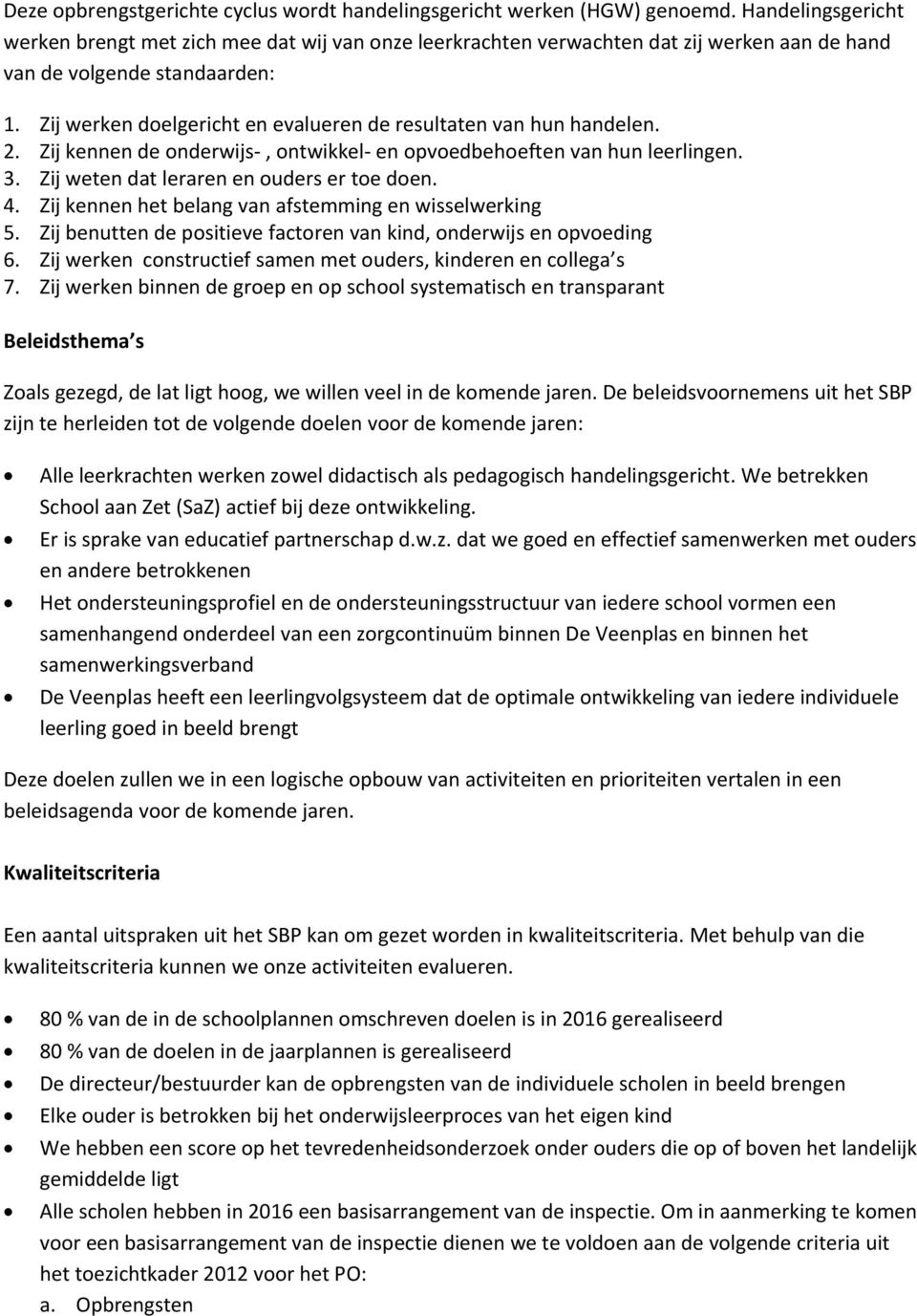 Zij werken doelgericht en evalueren de resultaten van hun handelen. 2. Zij kennen de onderwijs, ontwikkel en opvoedbehoeften van hun leerlingen. 3. Zij weten dat leraren en ouders er toe doen. 4.