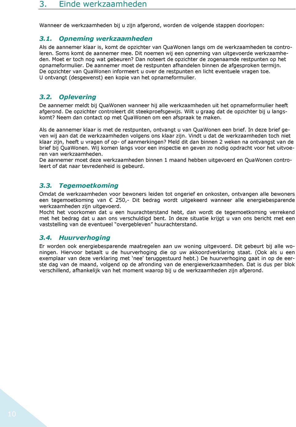 Dit noemen wij een opneming van uitgevoerde werkzaamheden. Moet er toch nog wat gebeuren? Dan noteert de opzichter de zogenaamde restpunten op het opnameformulier.