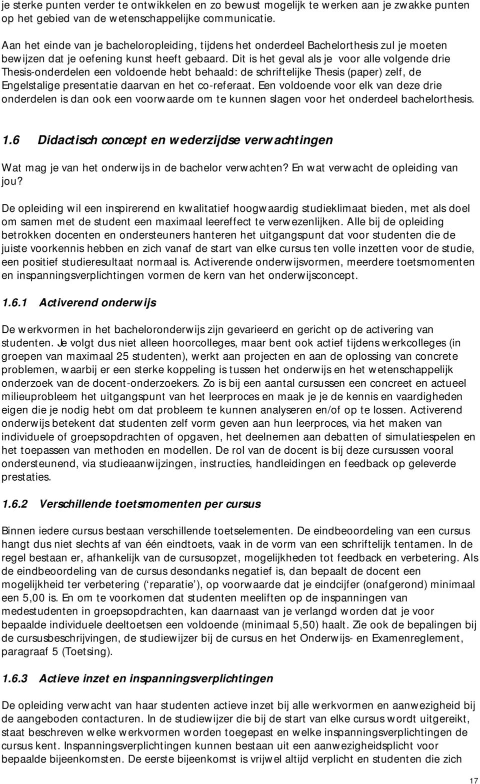 Dit is het geval als je voor alle volgende drie Thesis-onderdelen een voldoende hebt behaald: de schriftelijke Thesis (paper) zelf, de Engelstalige presentatie daarvan en het co-referaat.