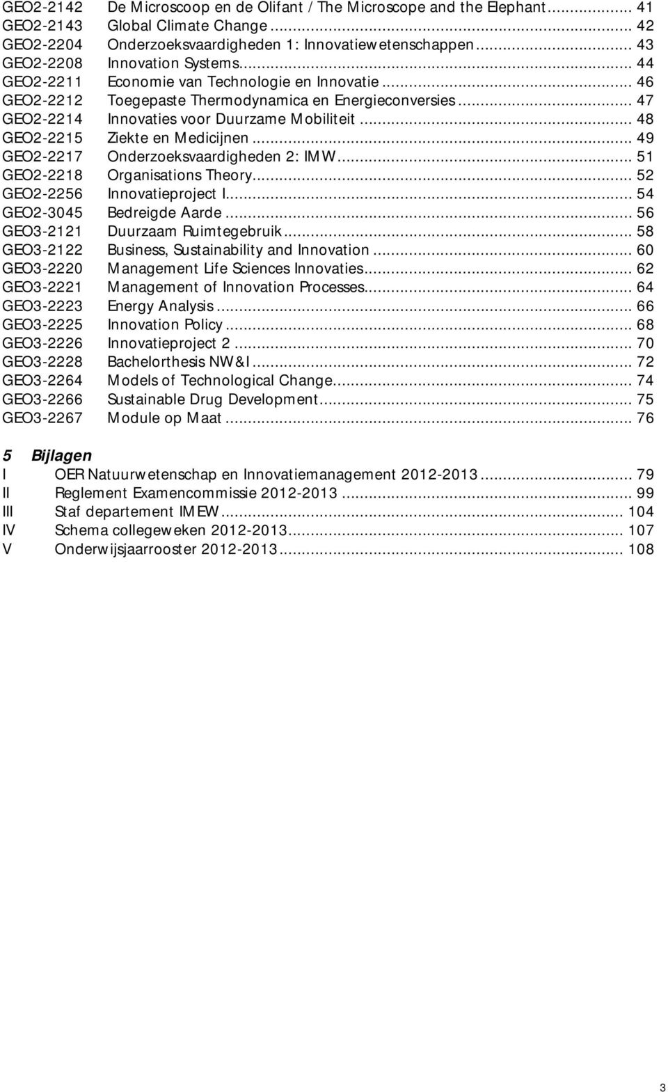 .. 47 GEO2-2214 Innovaties voor Duurzame Mobiliteit... 48 GEO2-2215 Ziekte en Medicijnen... 49 GEO2-2217 Onderzoeksvaardigheden 2: IMW... 51 GEO2-2218 Organisations Theory.