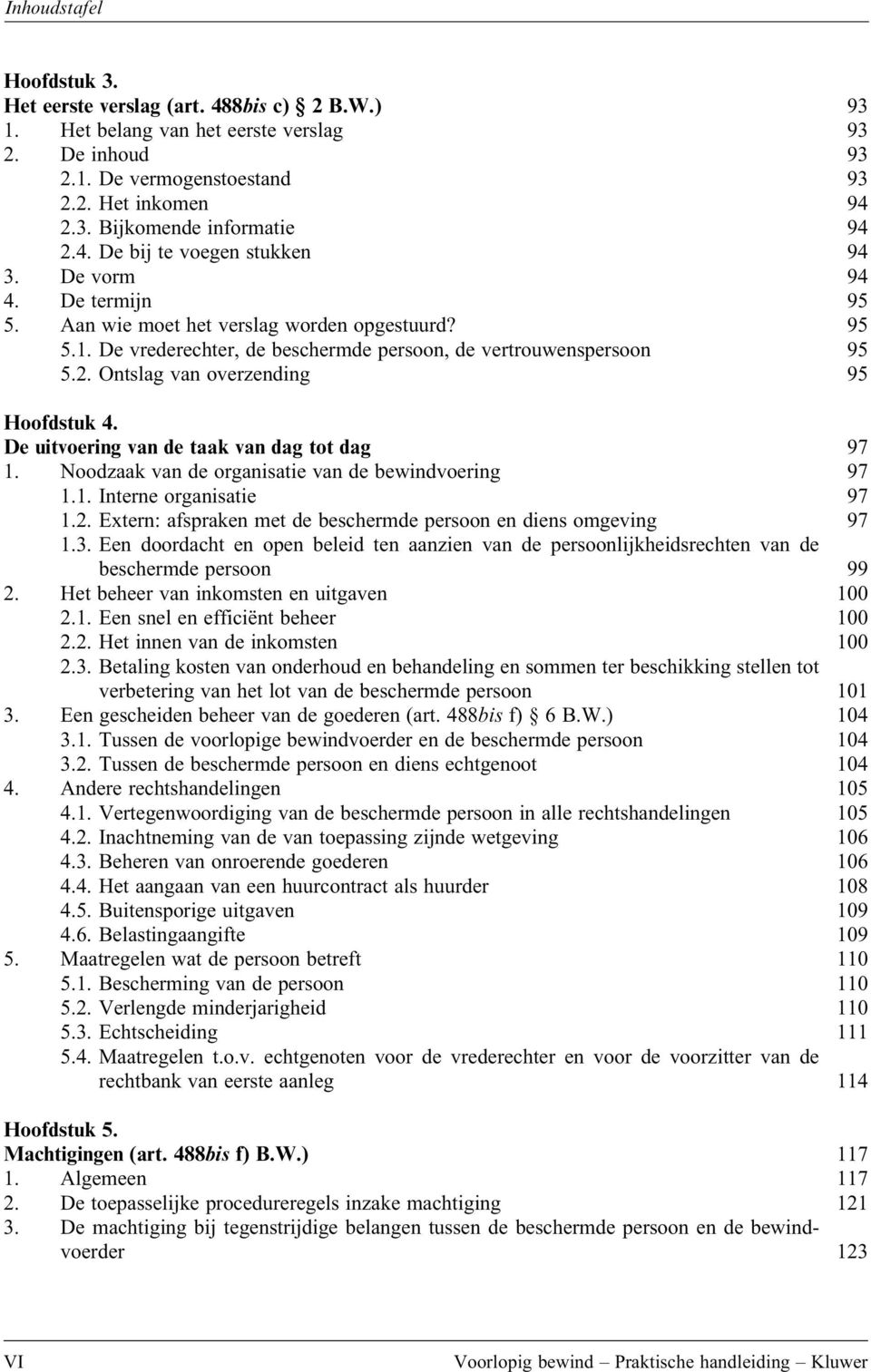 De uitvoering van de taak van dag tot dag 97 1. Noodzaak van de organisatie van de bewindvoering 97 1.1. Interne organisatie 97 1.2. Extern: afspraken met de beschermde persoon en diens omgeving 97 1.