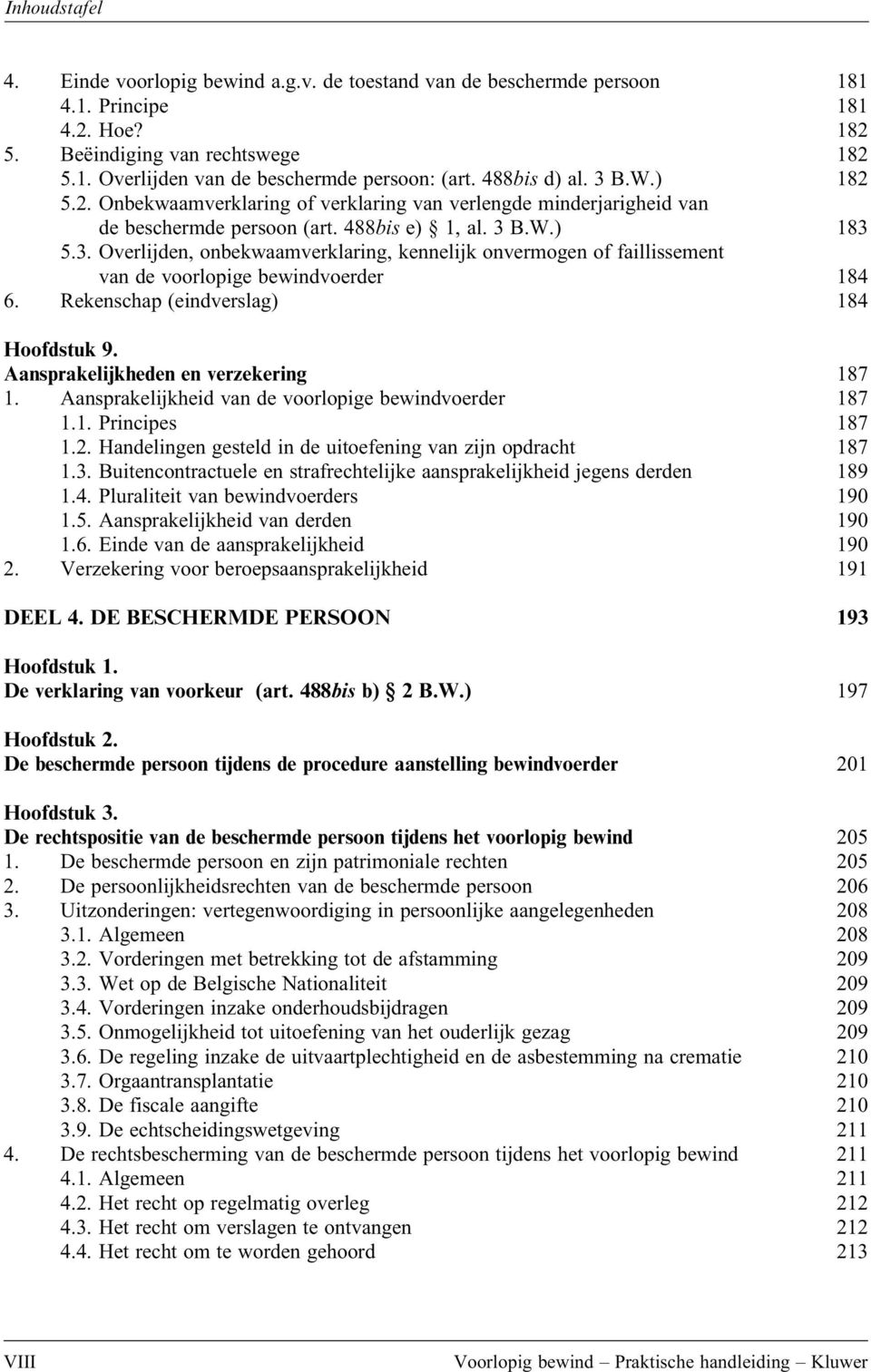 Rekenschap (eindverslag) 184 Hoofdstuk 9. Aansprakelijkheden en verzekering 187 1. Aansprakelijkheid van de voorlopige bewindvoerder 187 1.1. Principes 187 1.2.