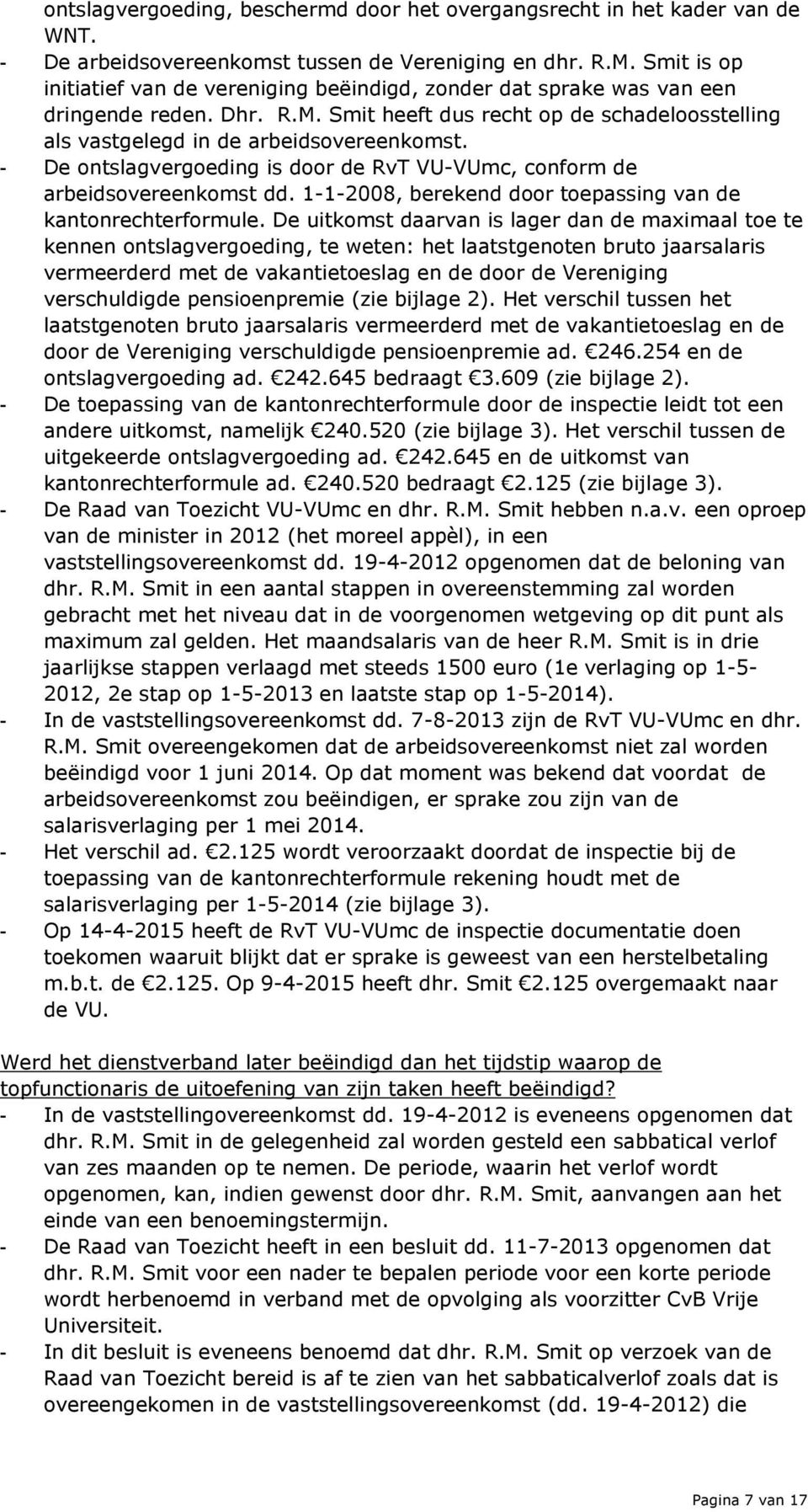 - De ontslagvergoeding is door de RvT VU-VUmc, conform de arbeidsovereenkomst dd. 1-1-2008, berekend door toepassing van de kantonrechterformule.