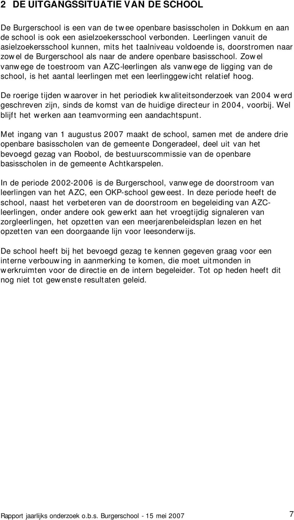 Zowel vanwege de toestroom van AZC-leerlingen als vanwege de ligging van de school, is het aantal leerlingen met een leerlinggewicht relatief hoog.