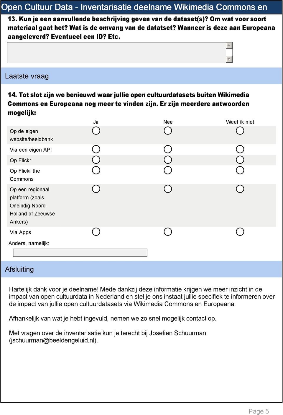 Er zijn meerdere antwoorden mogelijk: Op de eigen website/beeldbank Ja Via een eigen API Op Flickr Op Flickr the Commons Op een regionaal platform (zoals Oneindig Noord- Holland of Zeeuwse Ankers)