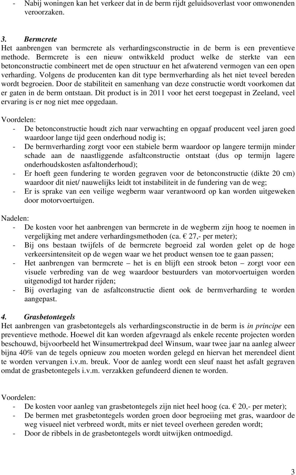 Bermcrete is een nieuw ontwikkeld product welke de sterkte van een betonconstructie combineert met de open structuur en het afwaterend vermogen van een open verharding.