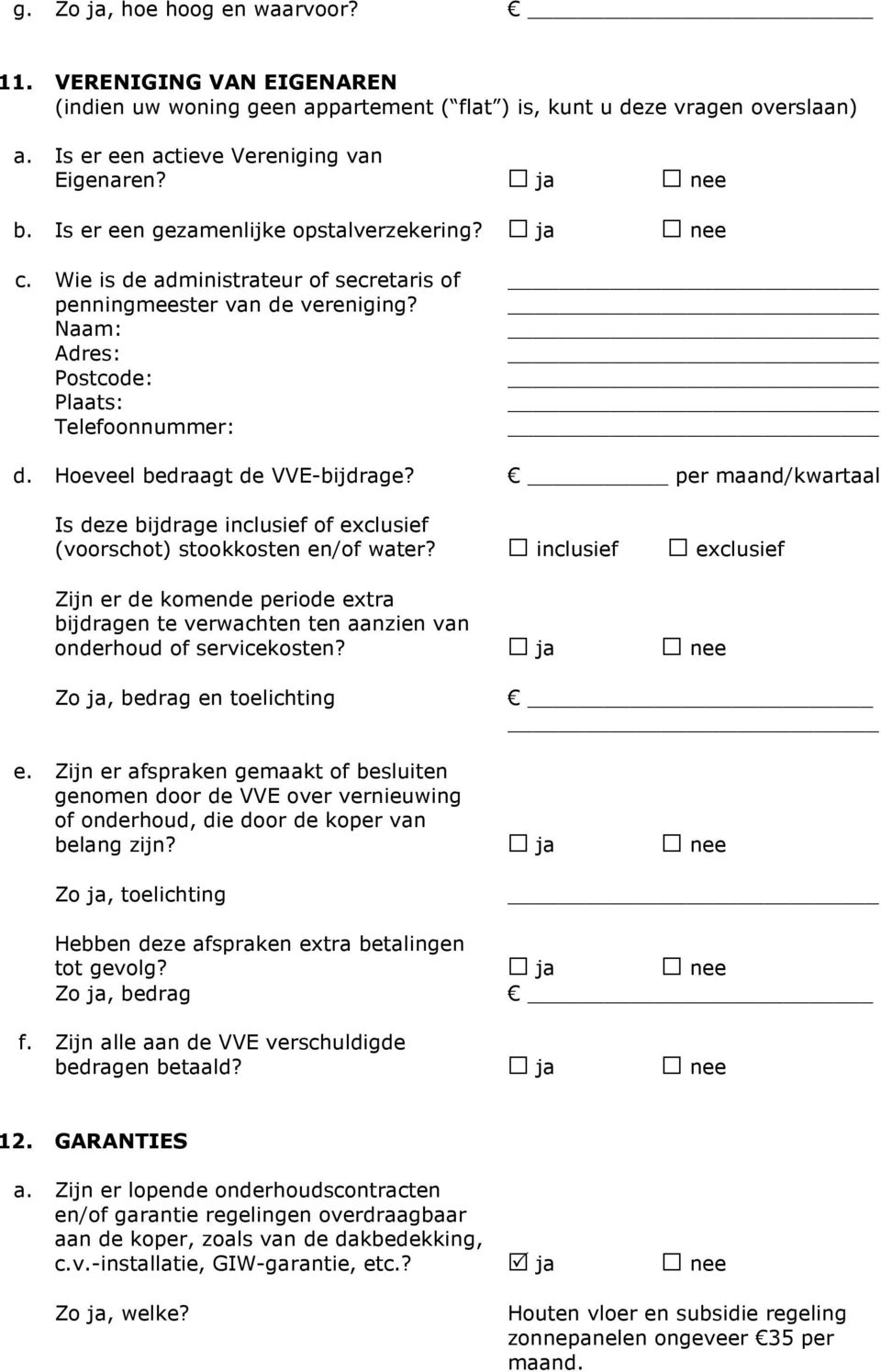 Hoeveel bedraagt de VVE-bijdrage? per maand/kwartaal Is deze bijdrage inclusief of exclusief (voorschot) stookkosten en/of water?