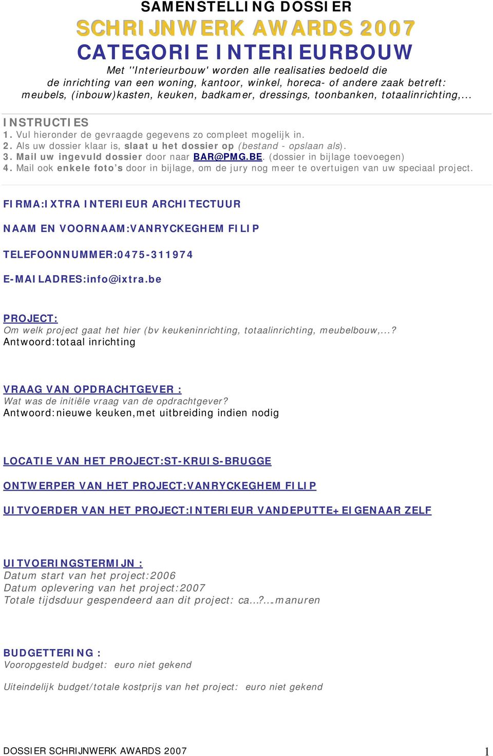 Als uw dossier klaar is, slaat u het dossier op (bestand - opslaan als). 3. Mail uw ingevuld dossier door naar BAR@PMG.BE. (dossier in bijlage toevoegen) 4.