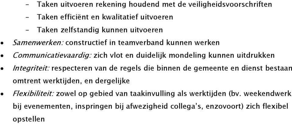 Integriteit: respecteren van de regels die binnen de gemeente en dienst bestaan omtrent werktijden, en dergelijke Flexibiliteit: zowel op