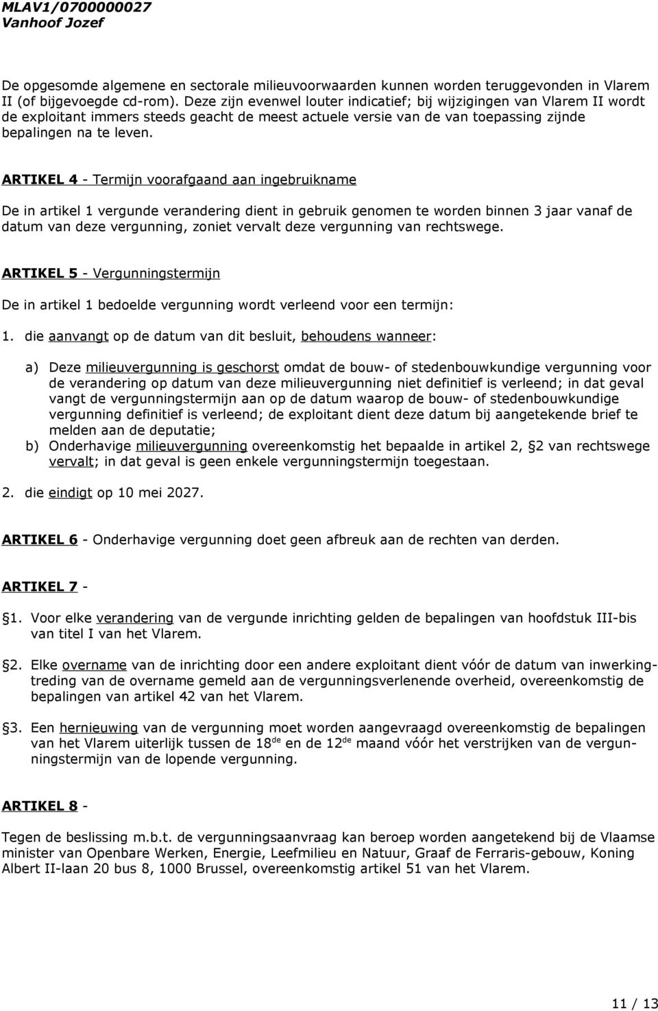 ARTIKEL 4 - Termijn voorafgaand aan ingebruikname De in artikel 1 vergunde verandering dient in gebruik genomen te worden binnen 3 jaar vanaf de datum van deze vergunning, zoniet vervalt deze