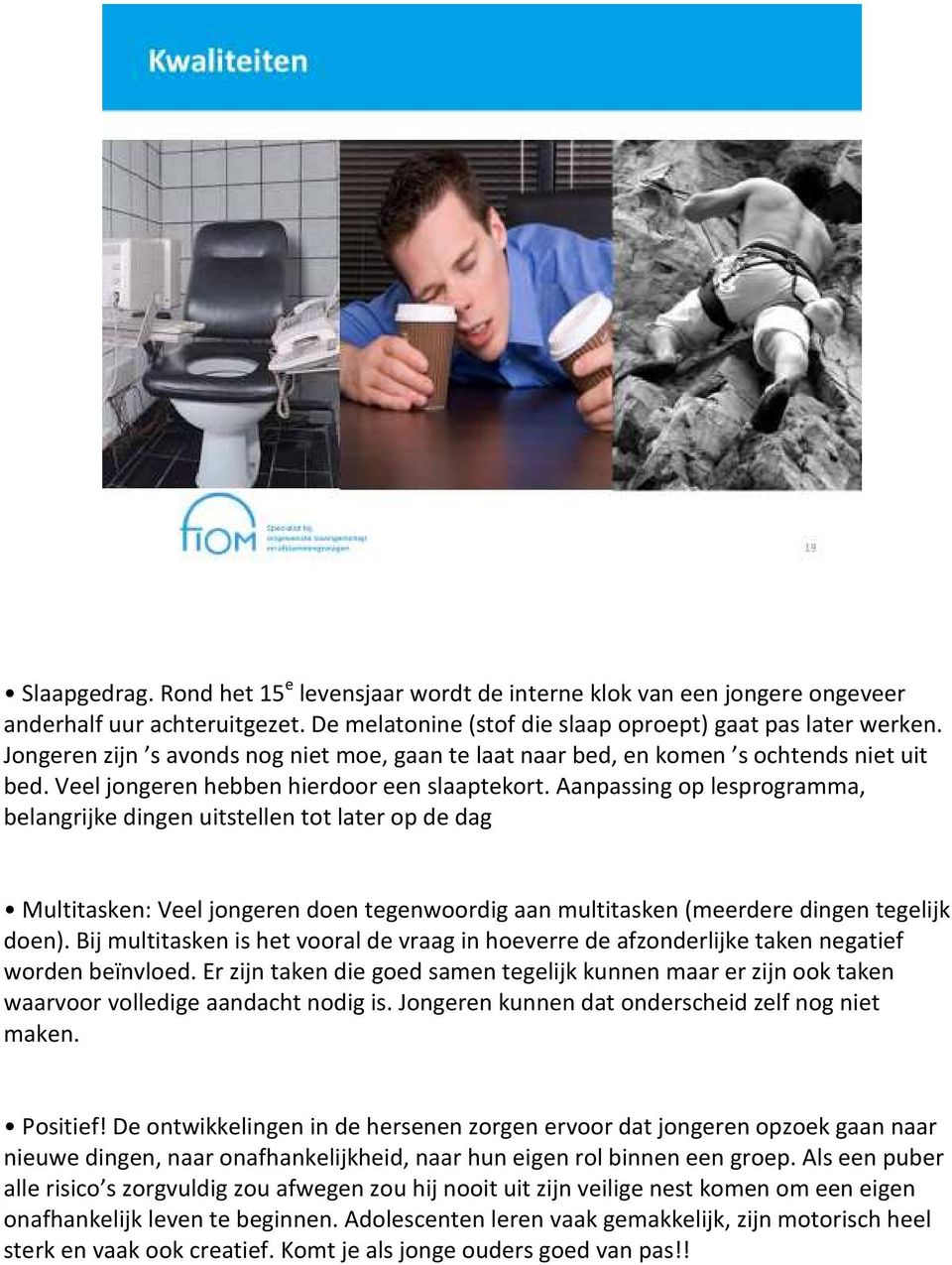 Aanpassing op lesprogramma, belangrijke dingen uitstellen tot later op de dag Multitasken: Veel jongeren doen tegenwoordig aan multitasken (meerdere dingen tegelijk doen).