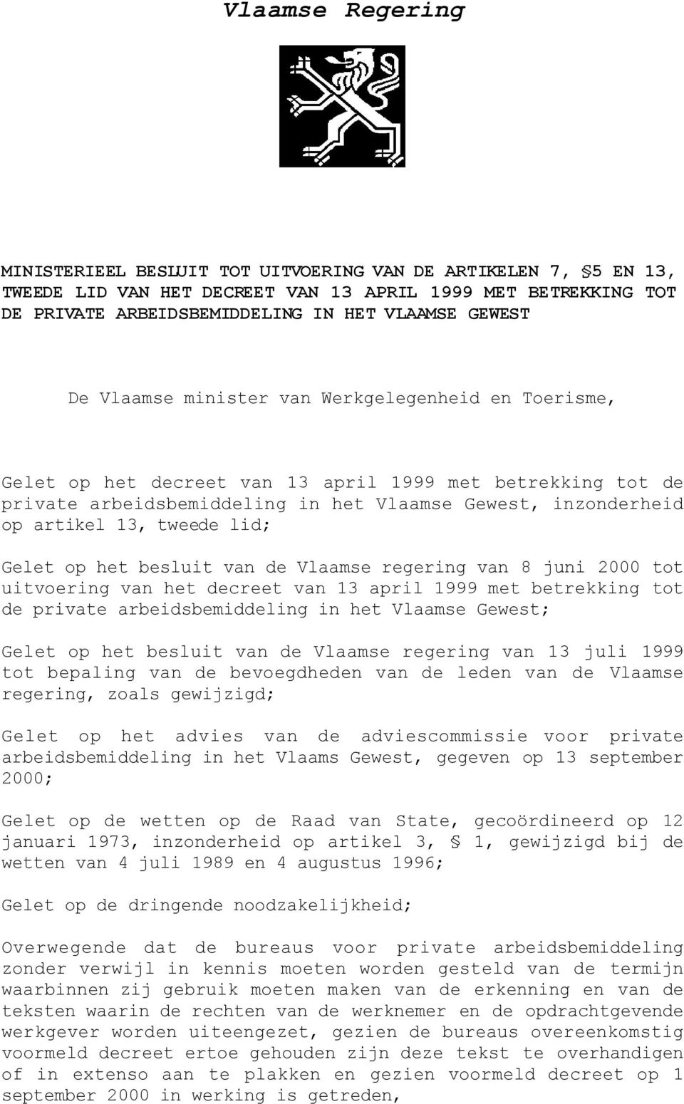 lid; Gelet op het besluit van de Vlaamse regering van 8 juni 2000 tot uitvoering van het decreet van 13 april 1999 met betrekking tot de private arbeidsbemiddeling in het Vlaamse Gewest; Gelet op het