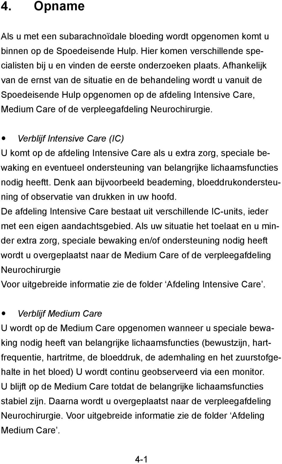 Verblijf Intensive Care (IC) U komt op de afdeling Intensive Care als u extra zorg, speciale bewaking en eventueel ondersteuning van belangrijke lichaamsfuncties nodig heeftt.