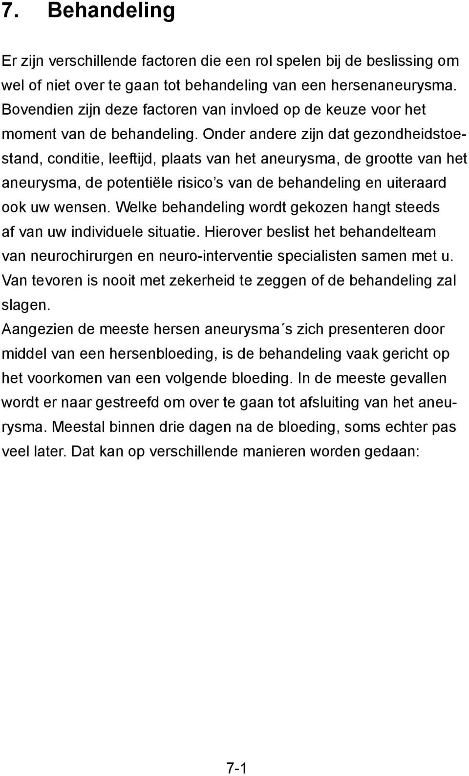 Onder andere zijn dat gezondheidstoestand, conditie, leeftijd, plaats van het aneurysma, de grootte van het aneurysma, de potentiële risico s van de behandeling en uiteraard ook uw wensen.