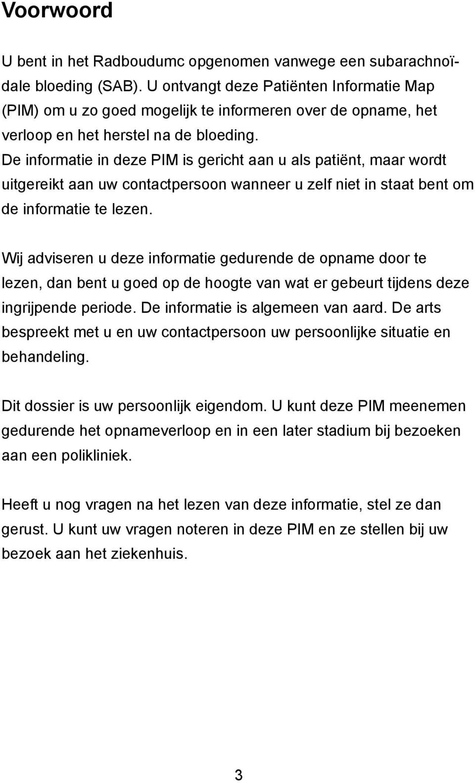 De informatie in deze PIM is gericht aan u als patiënt, maar wordt uitgereikt aan uw contactpersoon wanneer u zelf niet in staat bent om de informatie te lezen.