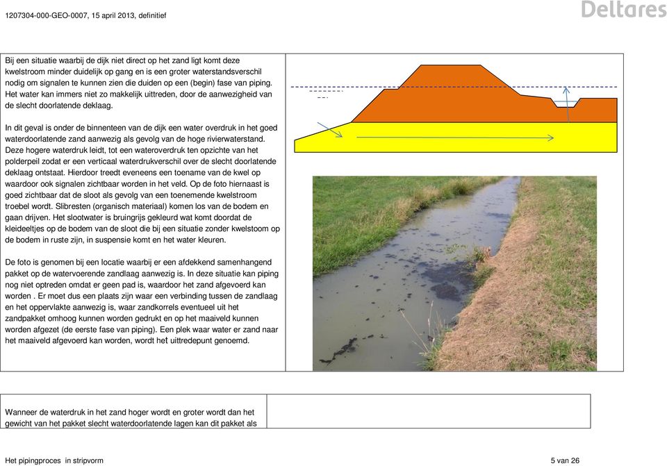 In dit geval is onder de binnenteen van de dijk een water overdruk in het goed waterdoorlatende zand aanwezig als gevolg van de hoge rivierwaterstand.