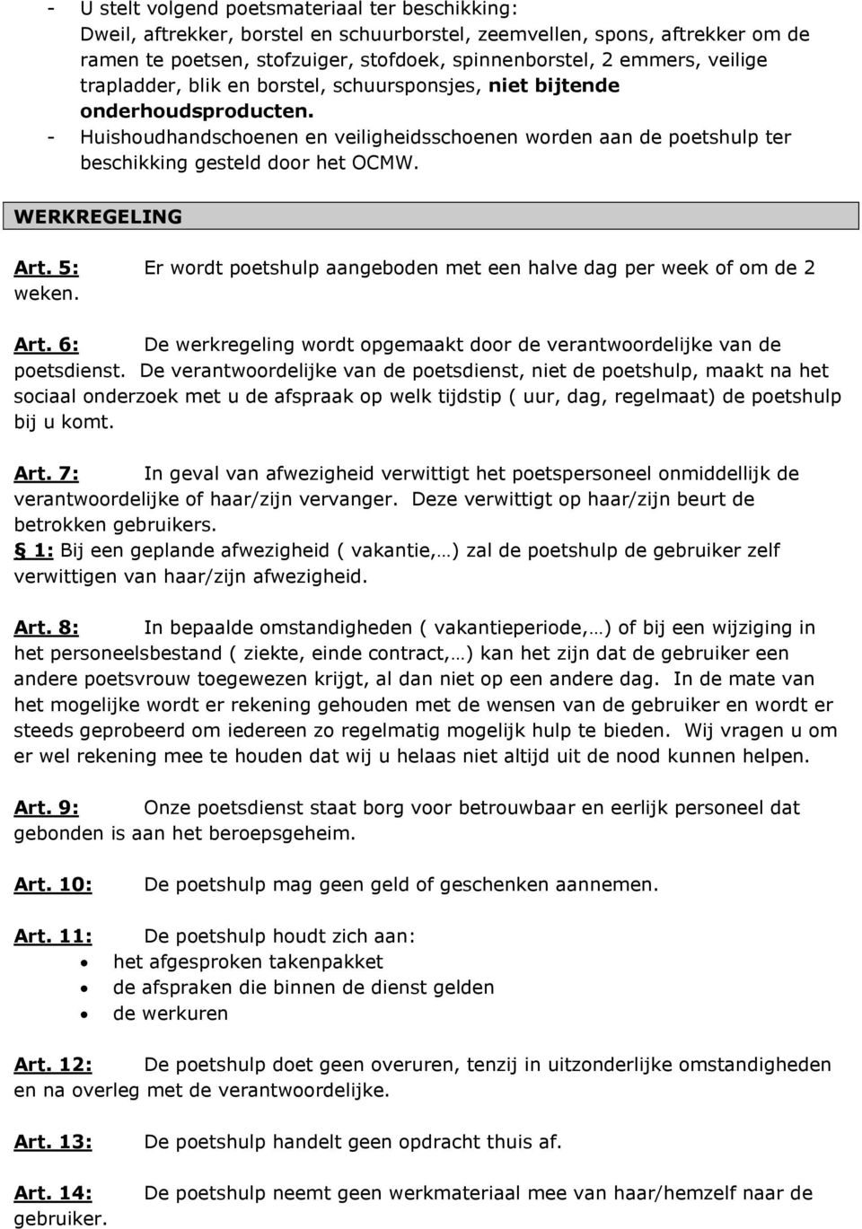 WERKREGELING Art. 5: Er wordt poetshulp aangeboden met een halve dag per week of om de 2 weken. Art. 6: De werkregeling wordt opgemaakt door de verantwoordelijke van de poetsdienst.