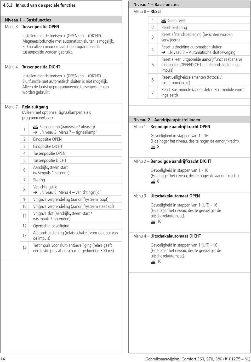 Sluitfunctie met automatisch sluiten is niet mogelijk. Alleen de laatst geprogrammeerde tussenpositie kan worden gebruikt.