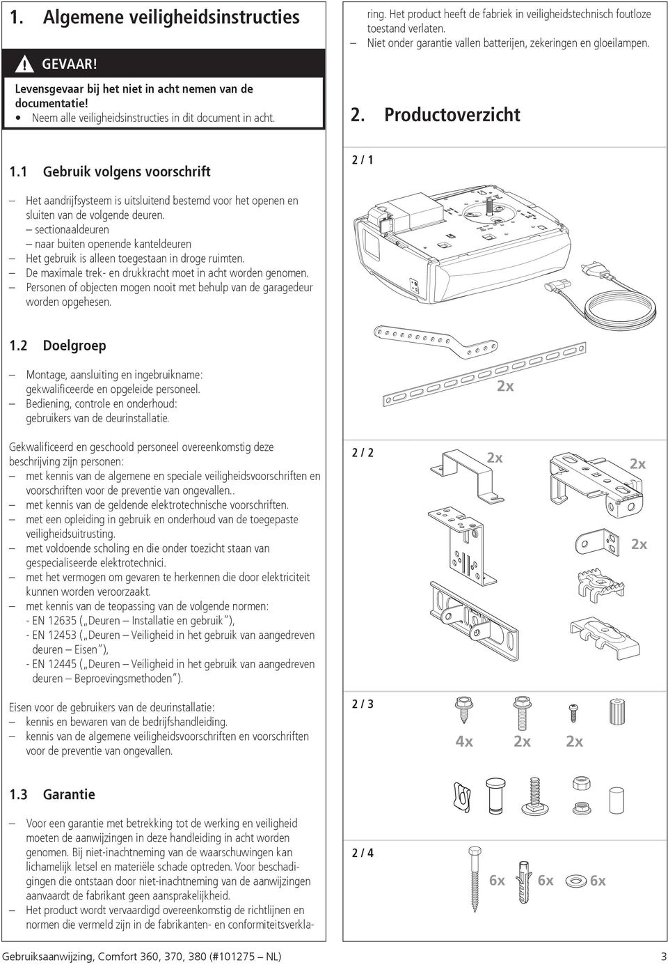 1 Gebruik volgens voorschrift 2 / 1 Het aandrijfsysteem is uitsluitend bestemd voor het openen en sluiten van de volgende deuren.