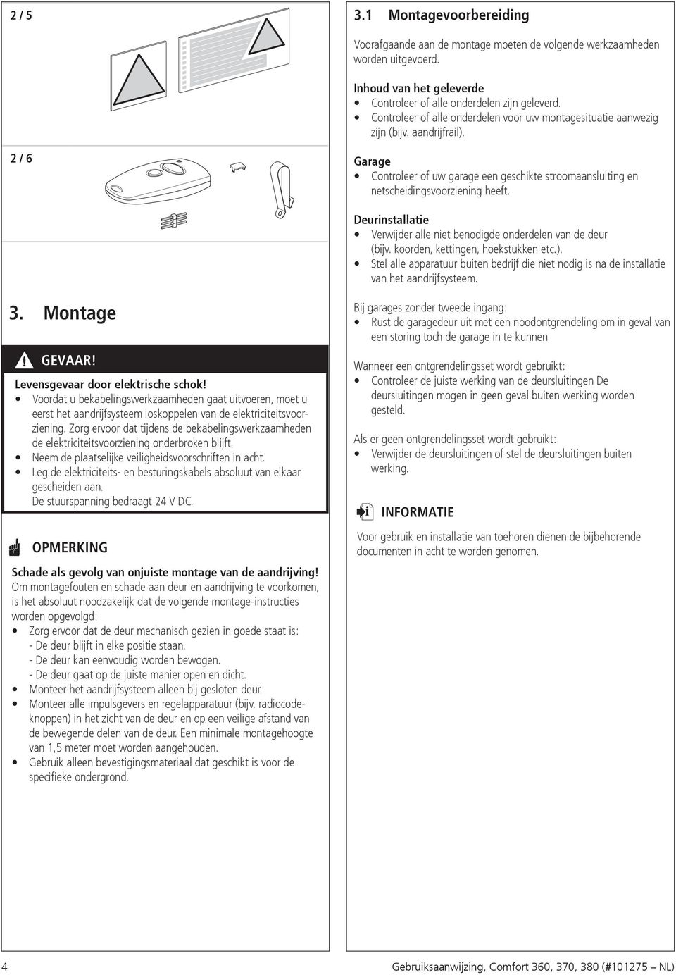 Deurinstallatie Verwijder alle niet benodigde onderdelen van de deur (bijv. koorden, kettingen, hoekstukken etc.).