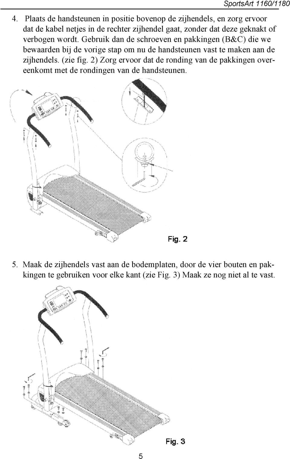 Gebruik dan de schroeven en pakkingen (B&C) die we bewaarden bij de vorige stap om nu de handsteunen vast te maken aan de zijhendels.