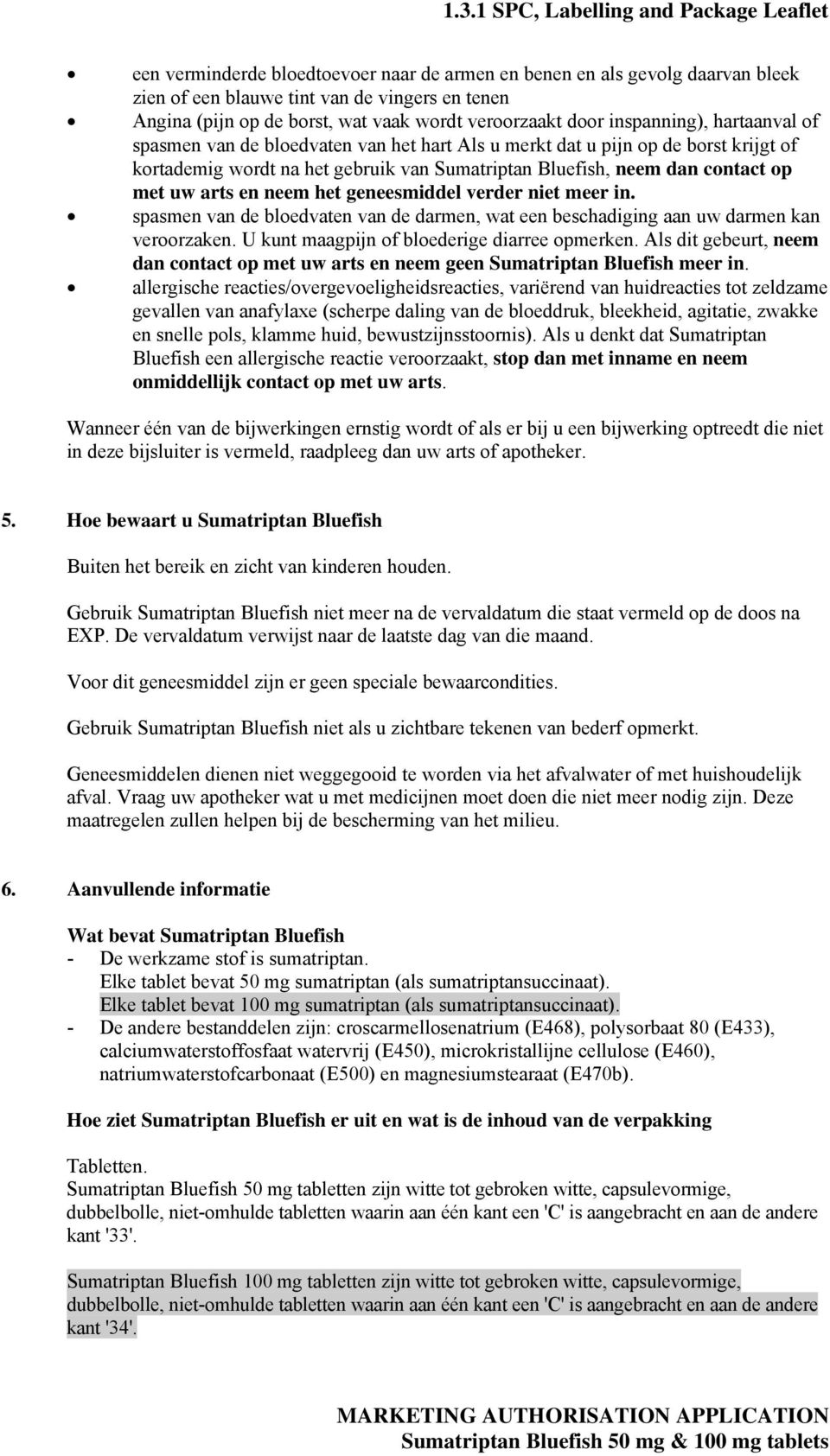 geneesmiddel verder niet meer in. spasmen van de bloedvaten van de darmen, wat een beschadiging aan uw darmen kan veroorzaken. U kunt maagpijn of bloederige diarree opmerken.