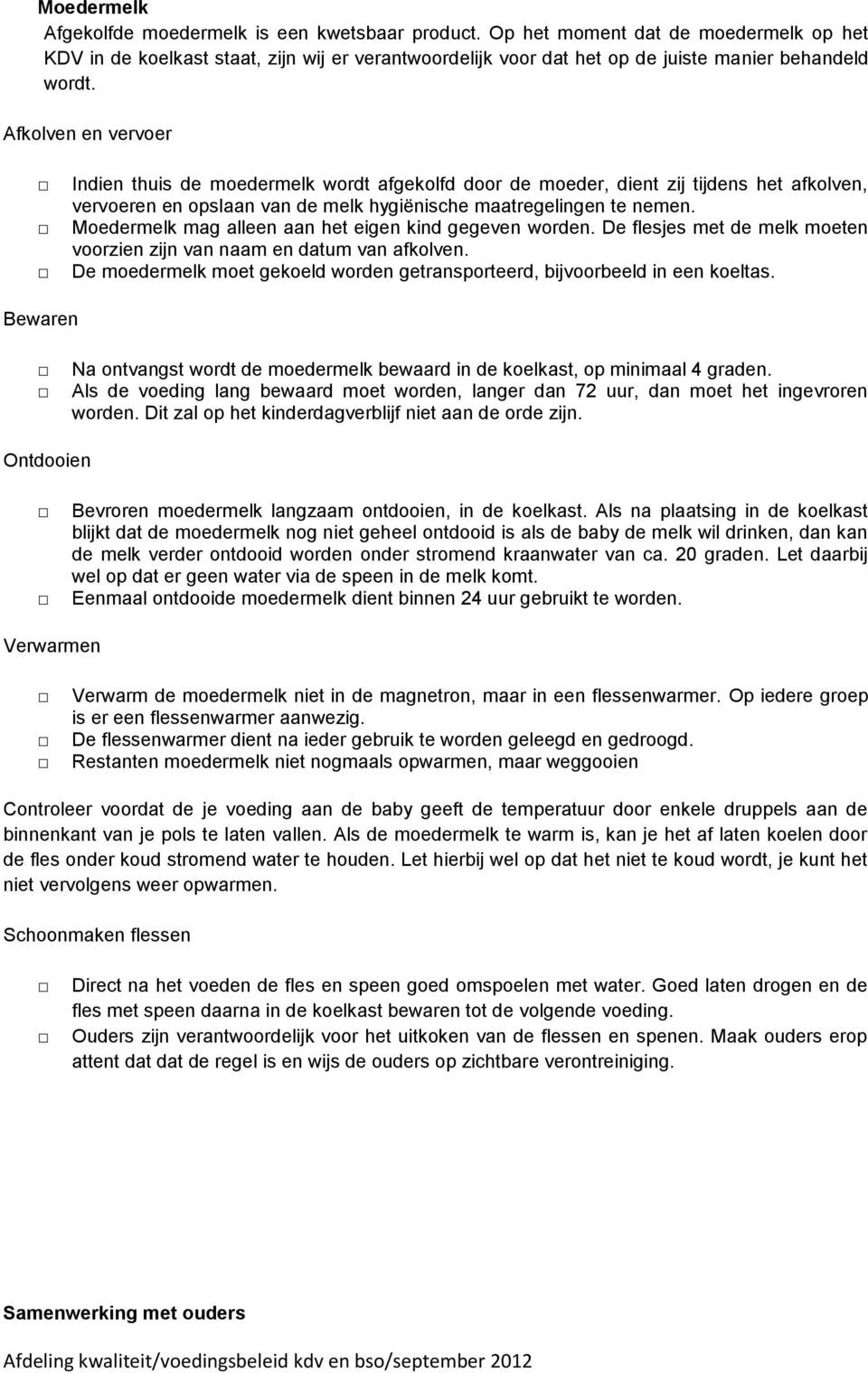 Afkolven en vervoer Indien thuis de moedermelk wordt afgekolfd door de moeder, dient zij tijdens het afkolven, vervoeren en opslaan van de melk hygiënische maatregelingen te nemen.