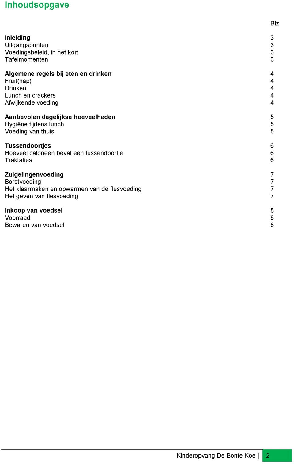 van thuis 5 Tussendoortjes 6 Hoeveel calorieën bevat een tussendoortje 6 Traktaties 6 Zuigelingenvoeding 7 Borstvoeding 7 Het