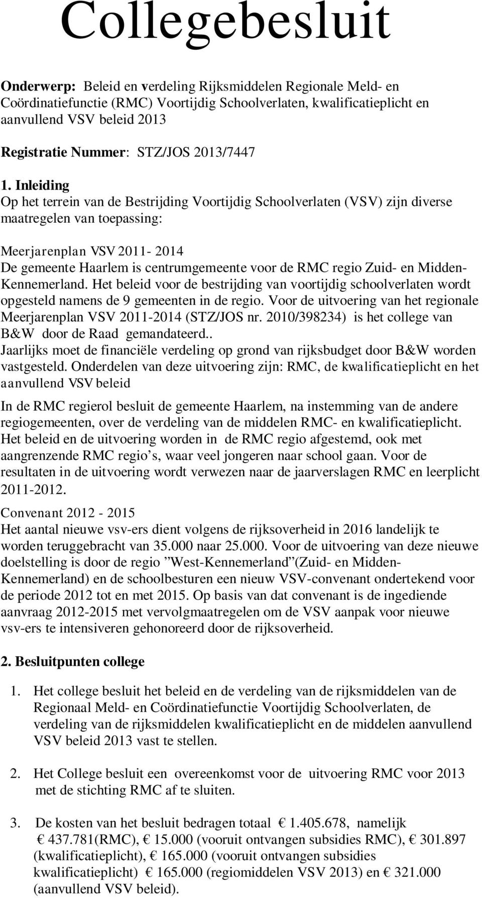 Inleiding Op het terrein van de Bestrijding Voortijdig Schoolverlaten (VSV) zijn diverse maatregelen van toepassing: Meerjarenplan VSV 2011-2014 De gemeente Haarlem is centrumgemeente voor de RMC
