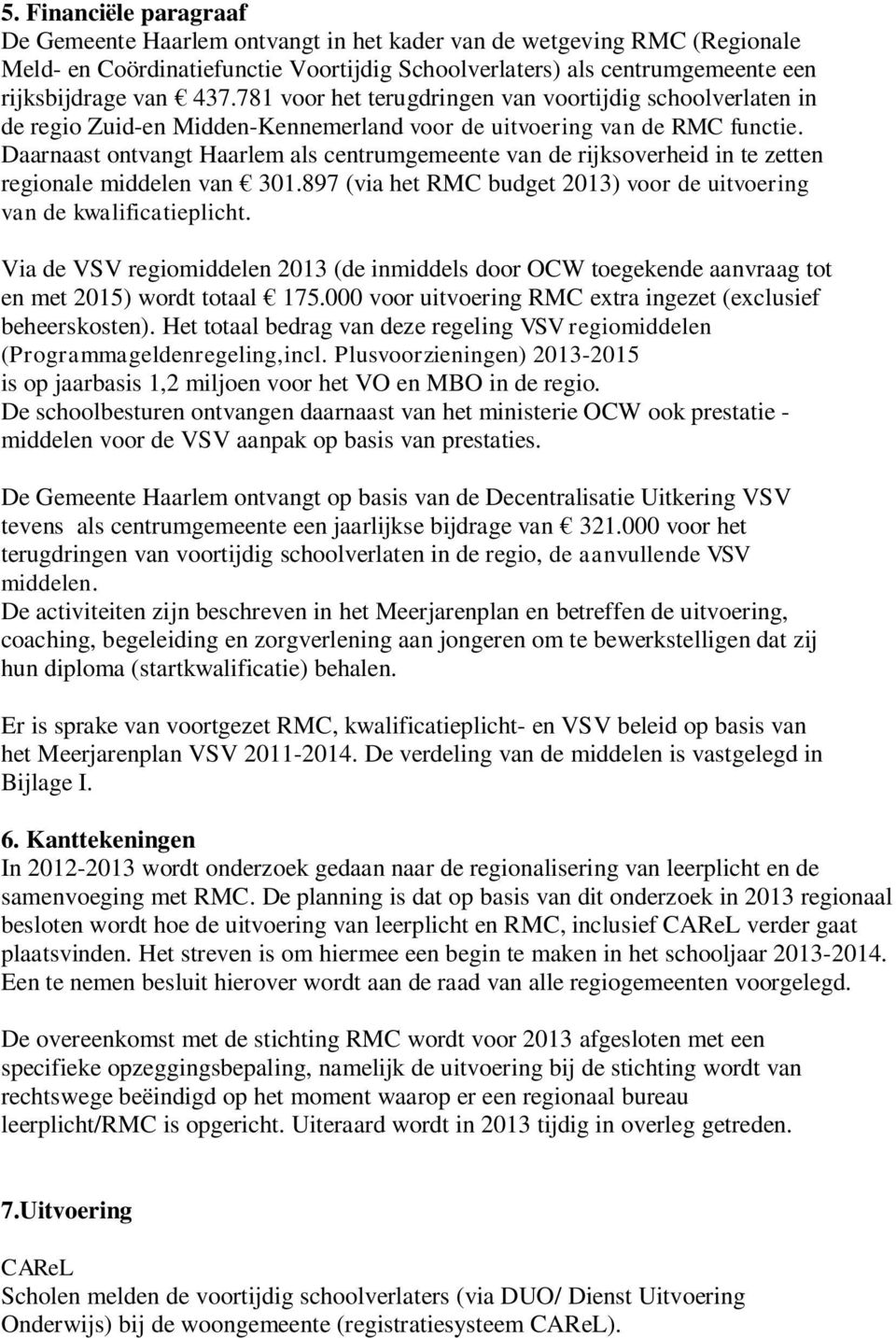 Daarnaast ontvangt Haarlem als centrumgemeente van de rijksoverheid in te zetten regionale middelen van 301.897 (via het RMC budget 2013) voor de uitvoering van de kwalificatieplicht.