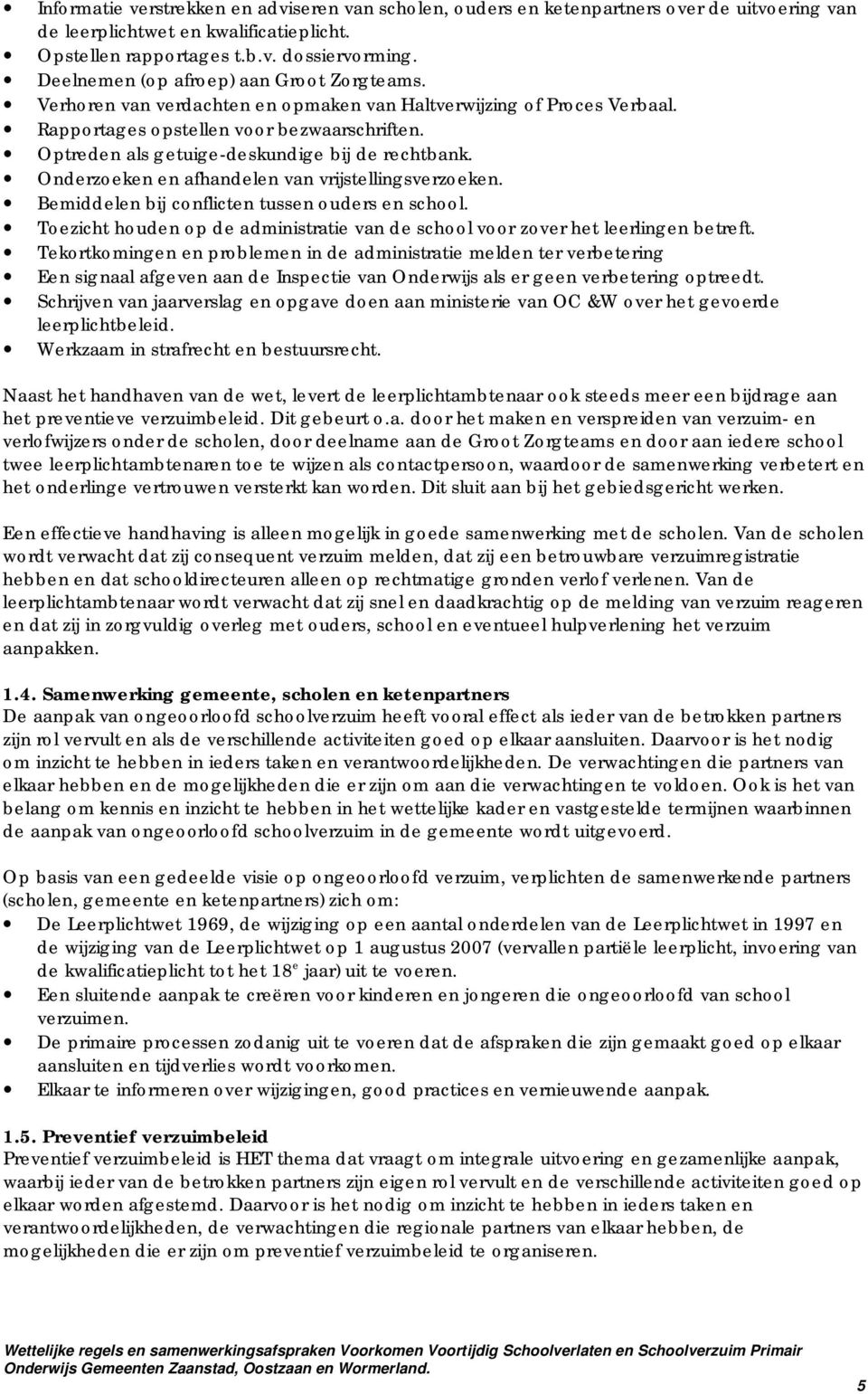 Optreden als getuige-deskundige bij de rechtbank. Onderzoeken en afhandelen van vrijstellingsverzoeken. Bemiddelen bij conflicten tussen ouders en school.