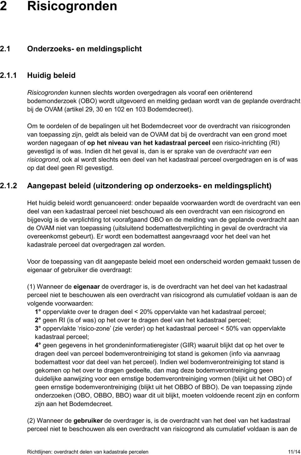 1 Huidig beleid Risicogronden kunnen slechts worden overgedragen als vooraf een oriënterend bodemonderzoek (OBO) wordt uitgevoerd en melding gedaan wordt van de geplande overdracht bij de OVAM