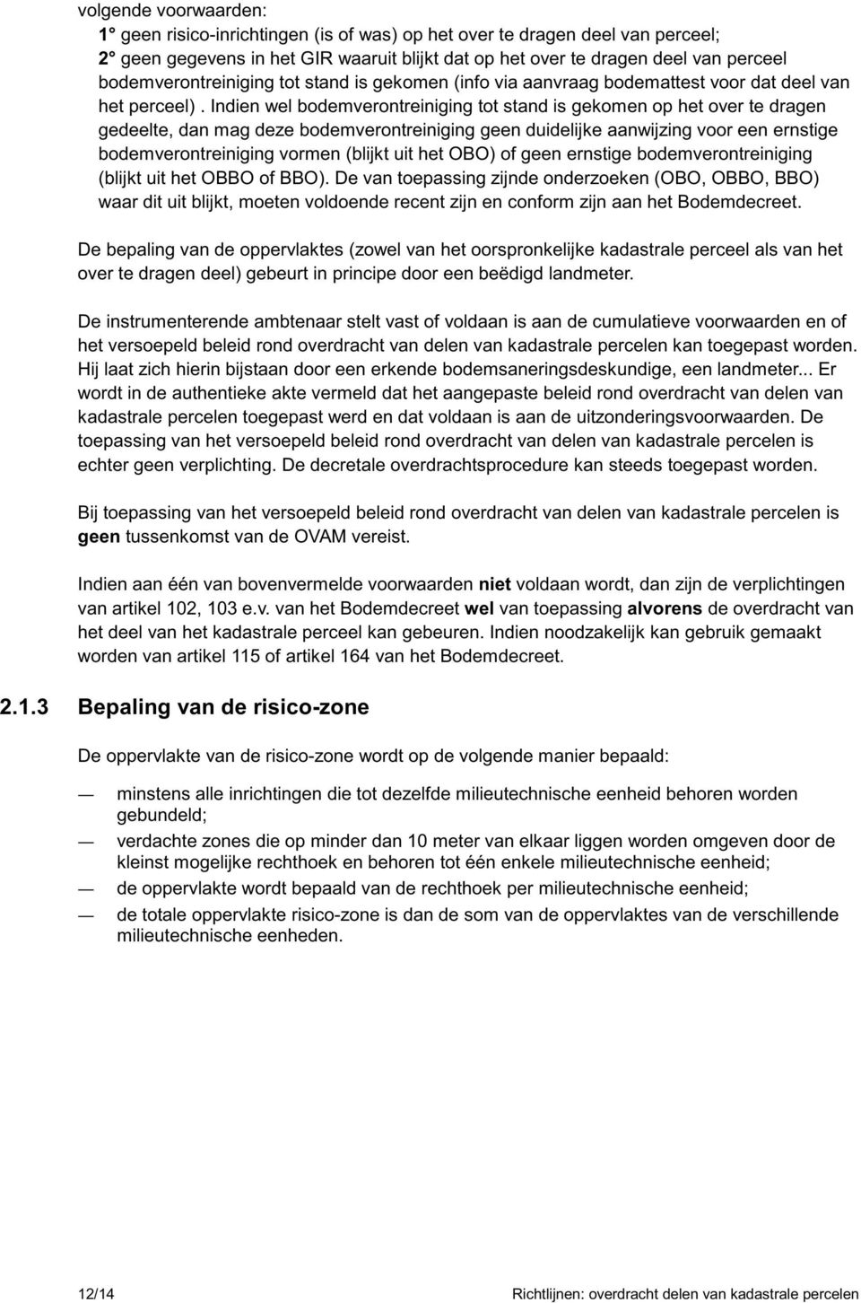 Indien wel bodemverontreiniging tot stand is gekomen op het over te dragen gedeelte, dan mag deze bodemverontreiniging geen duidelijke aanwijzing voor een ernstige bodemverontreiniging vormen (blijkt