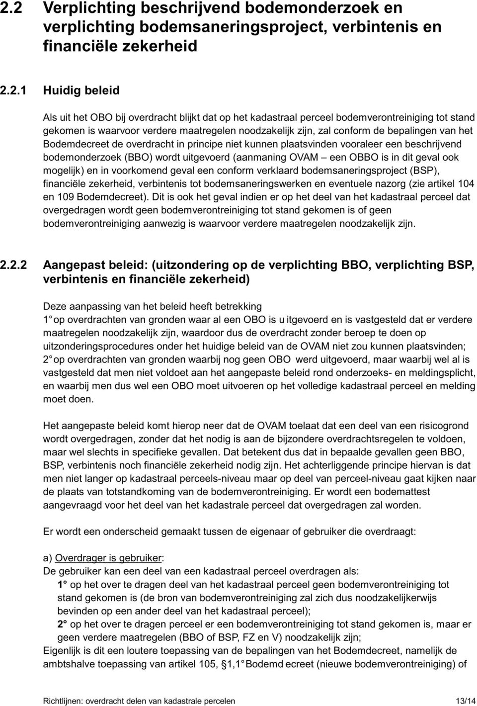 vooraleer een beschrijvend bodemonderzoek (BBO) wordt uitgevoerd (aanmaning OVAM een OBBO is in dit geval ook mogelijk) en in voorkomend geval een conform verklaard bodemsaneringsproject (BSP),