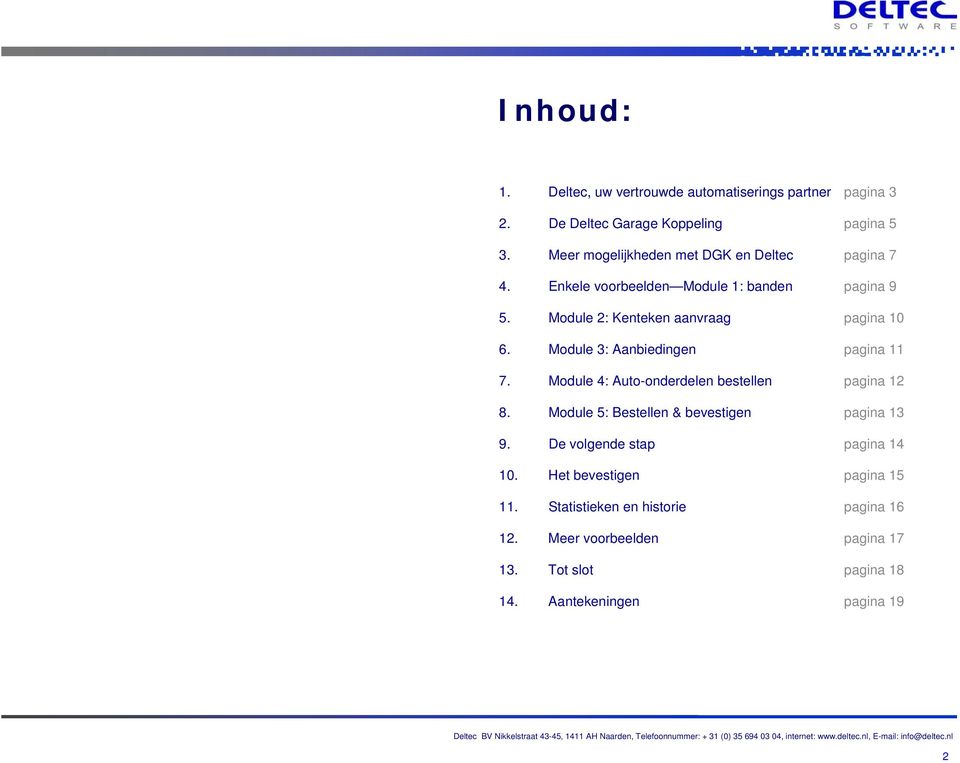 Module 5: Bestellen & bevestigen pagina 13 9. De volgende stap pagina 14 10. Het bevestigen pagina 15 11. Statistieken en historie pagina 16 12.