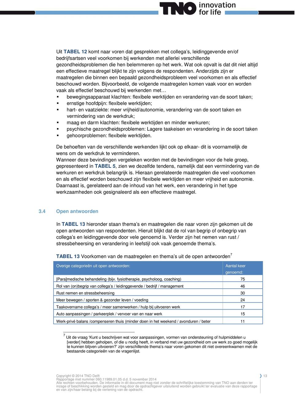 Anderzijds zijn er maatregelen die binnen een bepaald gezondheidsprobleem veel voorkomen en als effectief beschouwd worden.