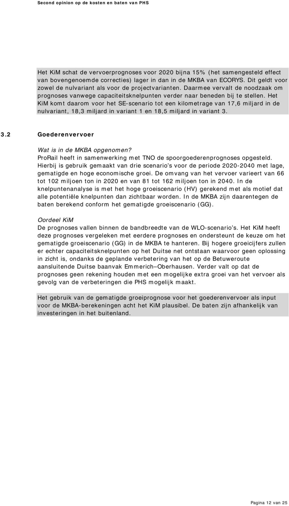 Het KiM kom t daarom voor het SE-scenario tot een kilom etrage van 17,6 m iljard in de nulvariant, 18,3 m iljard in variant 1 en 18,5 m iljard in variant 3.