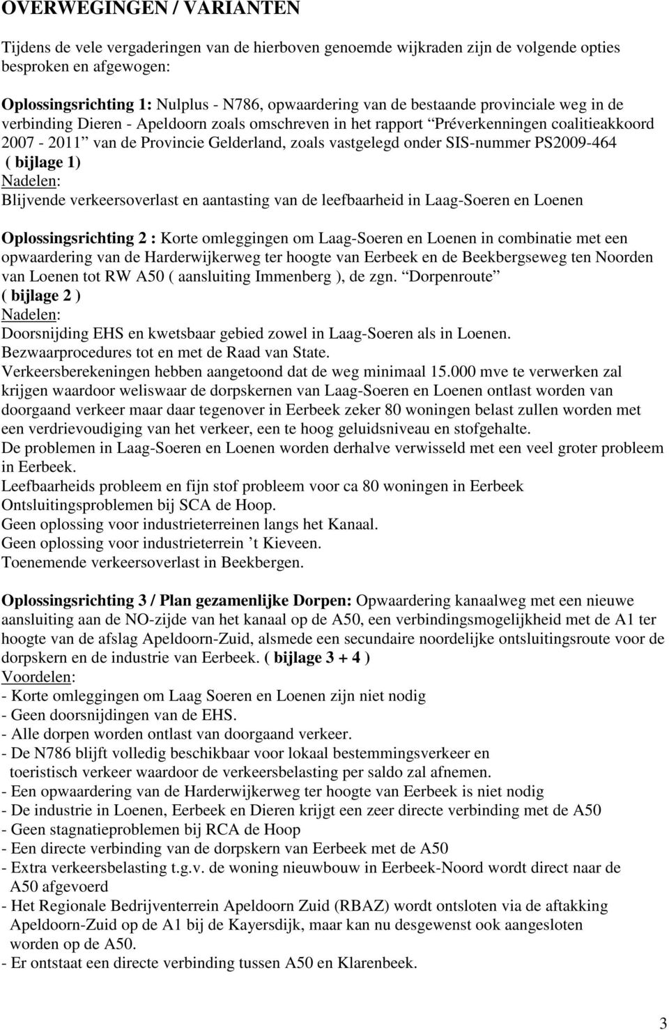 PS2009-464 ( bijlage 1) Nadelen: Blijvende verkeersoverlast en aantasting van de leefbaarheid in Laag-Soeren en Loenen Oplossingsrichting 2 : Korte omleggingen om Laag-Soeren en Loenen in combinatie