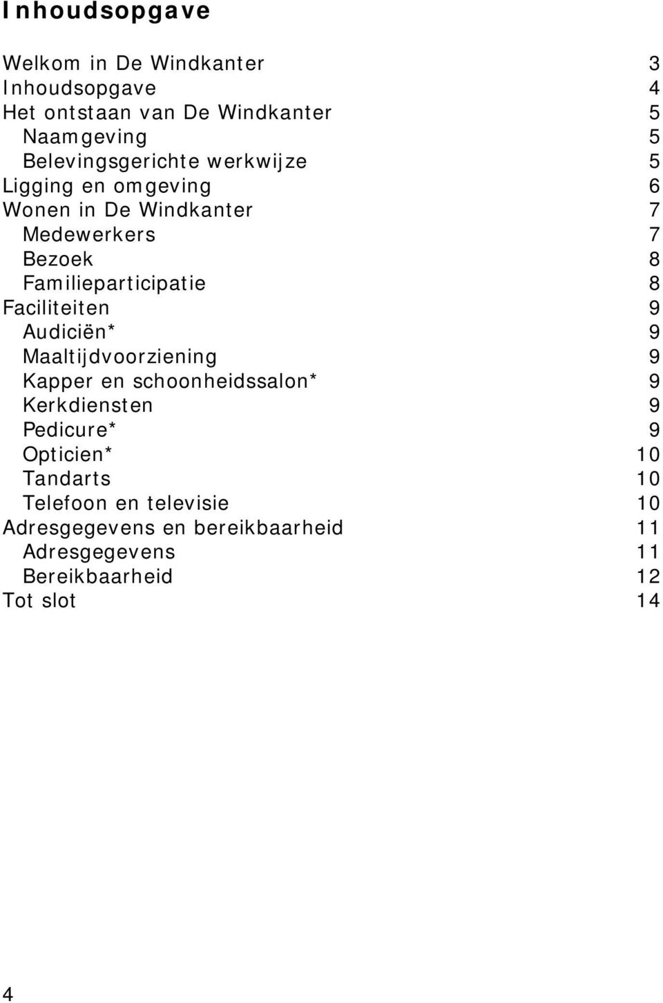 Familieparticipatie 8 Faciliteiten 9 Audiciën* 9 Maaltijdvoorziening 9 Kapper en schoonheidssalon* 9 Kerkdiensten 9