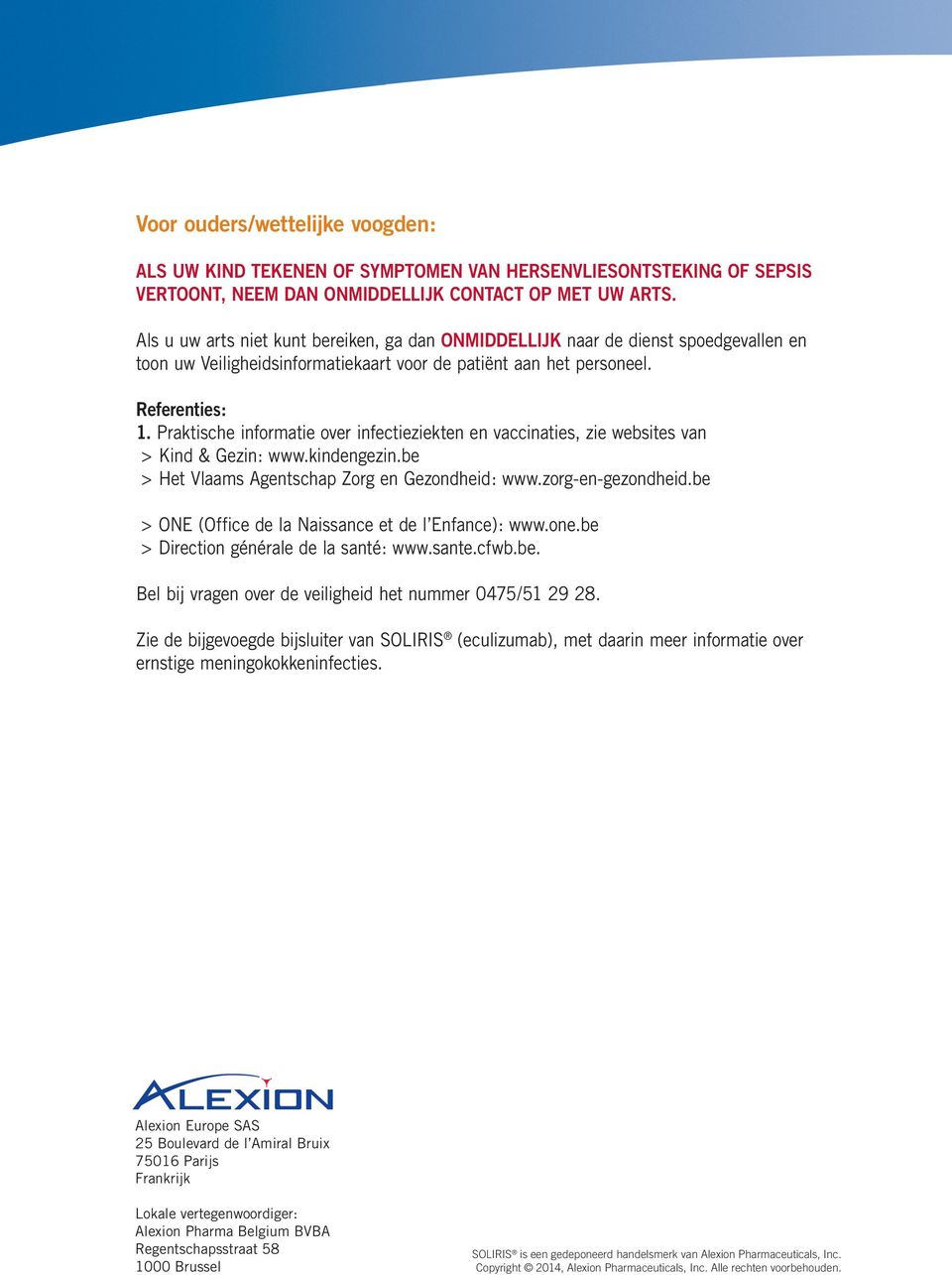 Praktische informatie over infectieziekten en vaccinaties, zie websites van > Kind & Gezin: www.kindengezin.be > Het Vlaams Agentschap Zorg en Gezondheid: www.zorg-en-gezondheid.