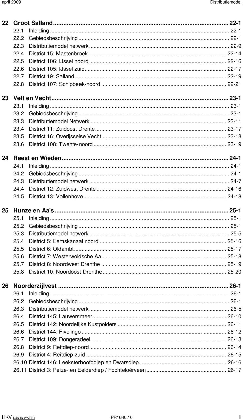 .. 23-11 23.4 District 11: Zuidoost Drente... 23-17 23.5 District 16: Overijsselse Vecht... 23-18 23.6 District 108: Twente-noord... 23-19 24 Reest en Wieden... 24-1 24.1 Inleiding... 24-1 24.2 Gebiedsbeschrijving.