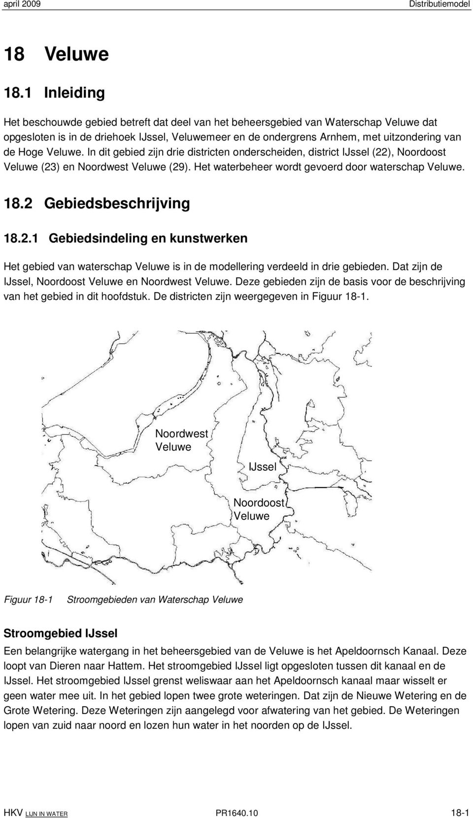 Hoge Veluwe. In dit gebied zijn drie districten onderscheiden, district IJssel (22), Noordoost Veluwe (23) en Noordwest Veluwe (29). Het waterbeheer wordt gevoerd door waterschap Veluwe. 18.