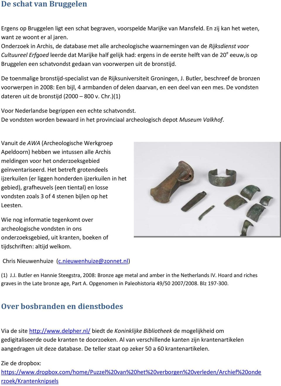 Bruggelen een schatvondst gedaan van voorwerpen uit de bronstijd. De toenmalige bronstijd-specialist van de Rijksuniversiteit Groningen, J.