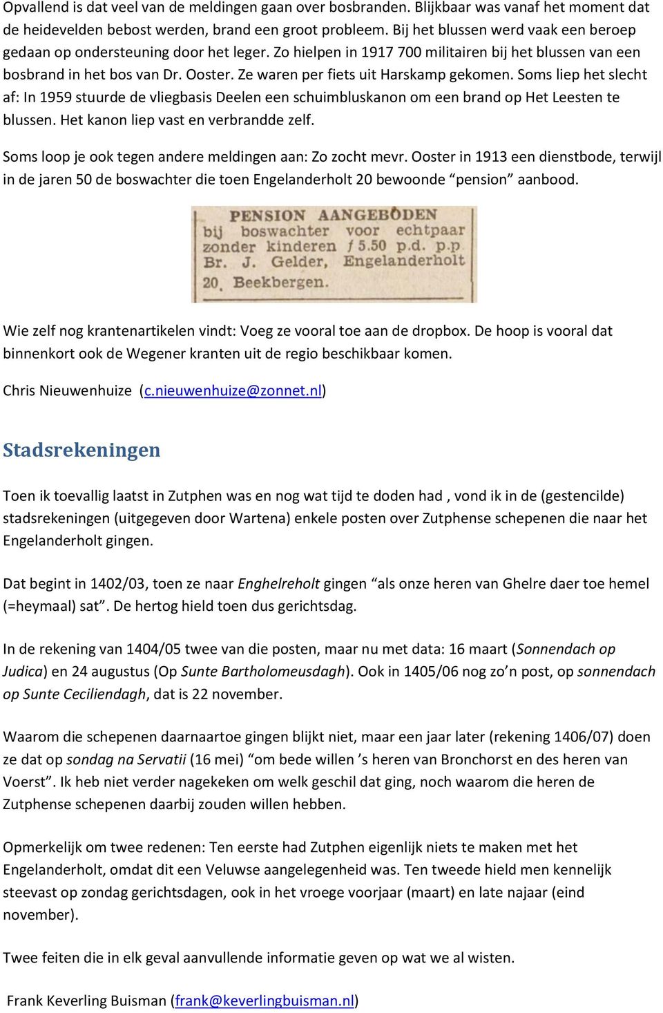 Ze waren per fiets uit Harskamp gekomen. Soms liep het slecht af: In 1959 stuurde de vliegbasis Deelen een schuimbluskanon om een brand op Het Leesten te blussen.