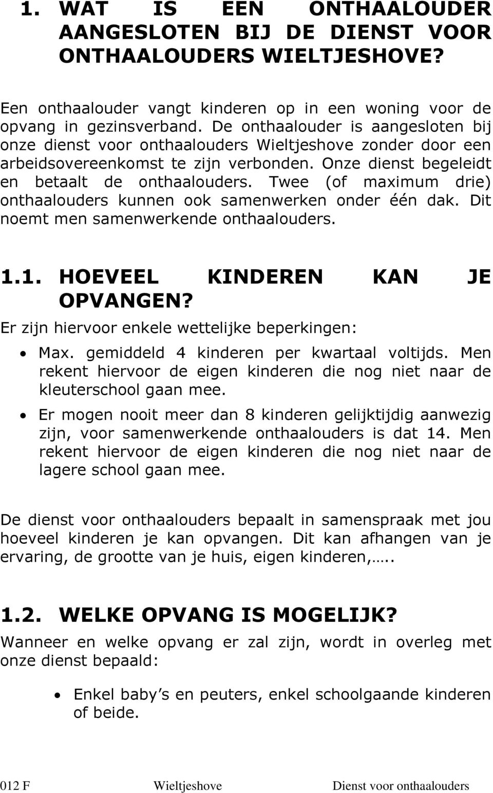 Twee (of maximum drie) onthaalouders kunnen ook samenwerken onder één dak. Dit noemt men samenwerkende onthaalouders. 1.1. HOEVEEL KINDEREN KAN JE OPVANGEN?