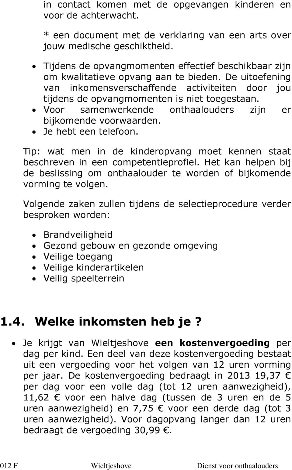 Voor samenwerkende onthaalouders zijn er bijkomende voorwaarden. Je hebt een telefoon. Tip: wat men in de kinderopvang moet kennen staat beschreven in een competentieprofiel.