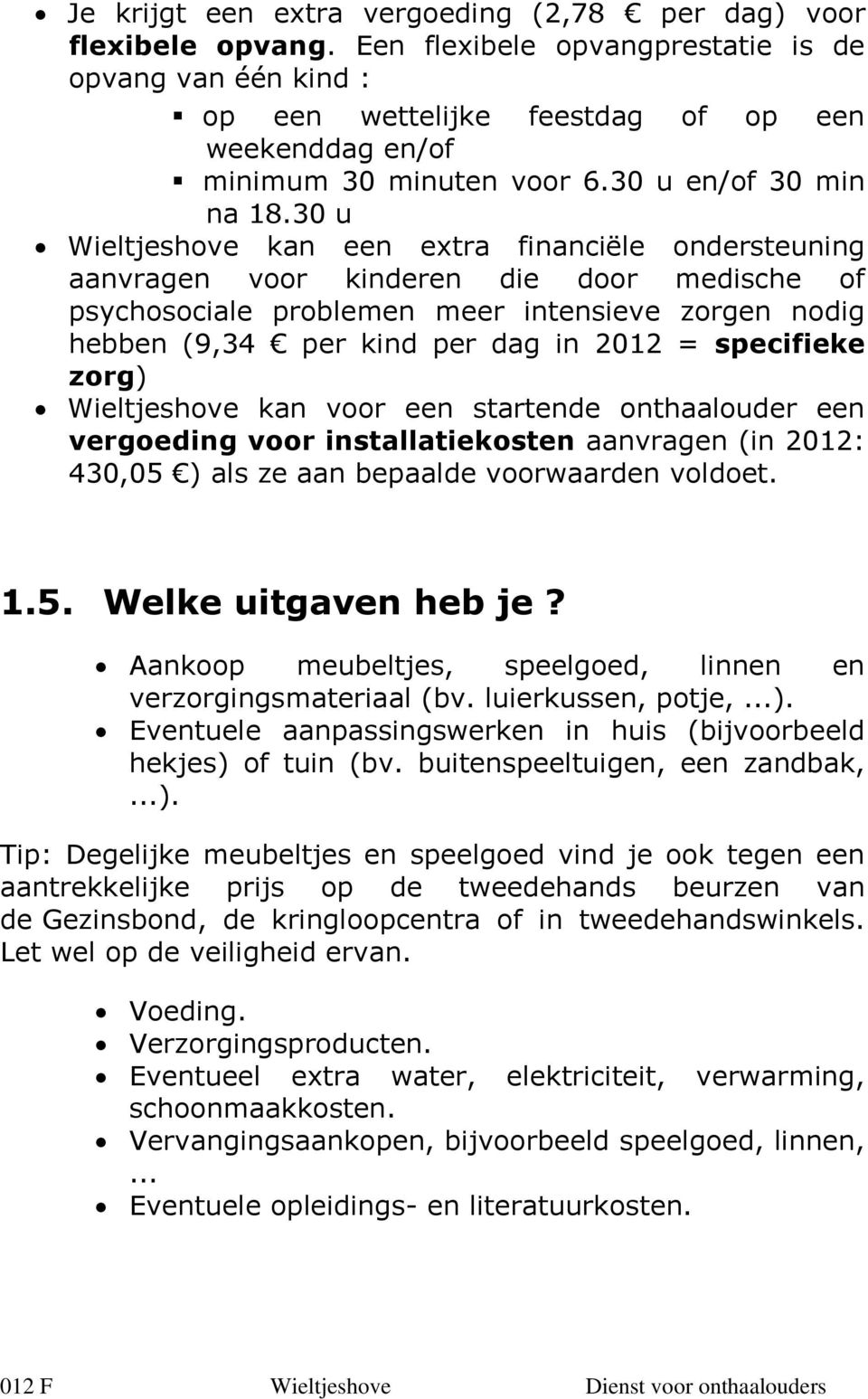 30 u Wieltjeshove kan een extra financiële ondersteuning aanvragen voor kinderen die door medische of psychosociale problemen meer intensieve zorgen nodig hebben (9,34 per kind per dag in 2012 =