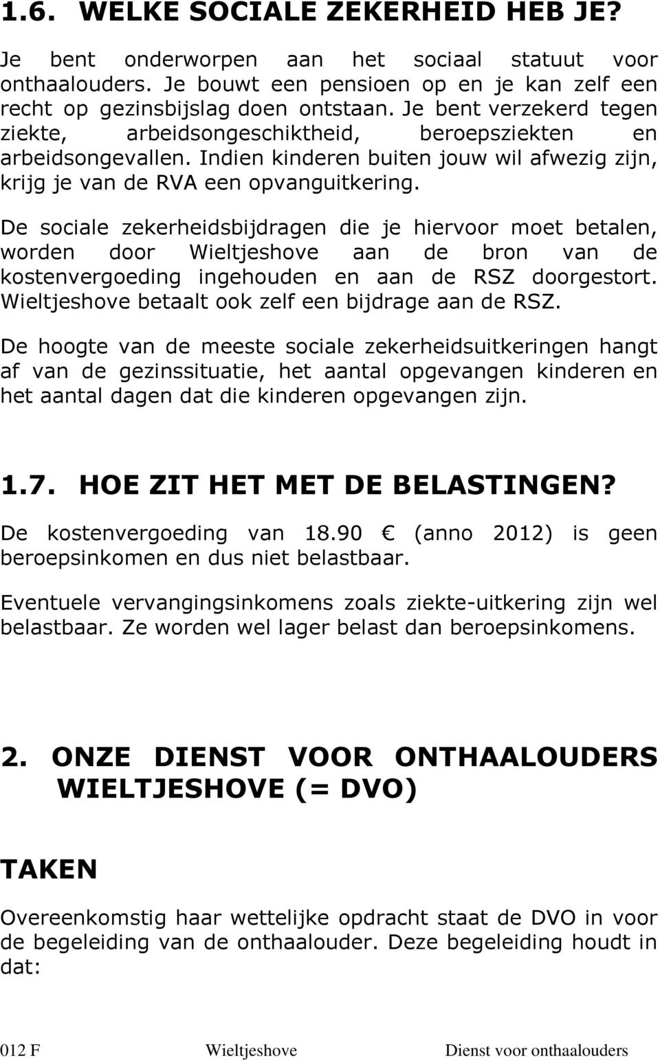 De sociale zekerheidsbijdragen die je hiervoor moet betalen, worden door Wieltjeshove aan de bron van de kostenvergoeding ingehouden en aan de RSZ doorgestort.